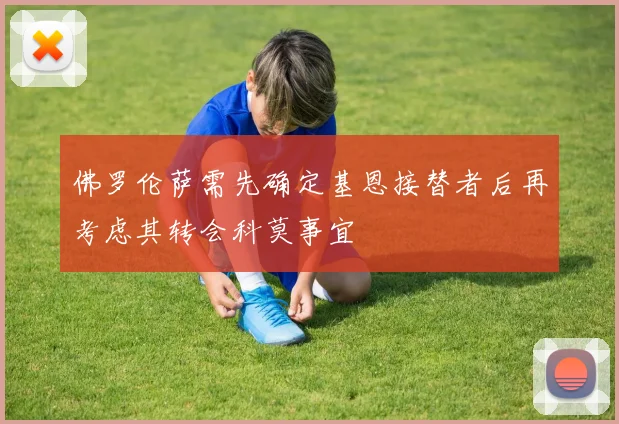 佛罗伦萨需先确定基恩接替者后再考虑其转会科莫事宜