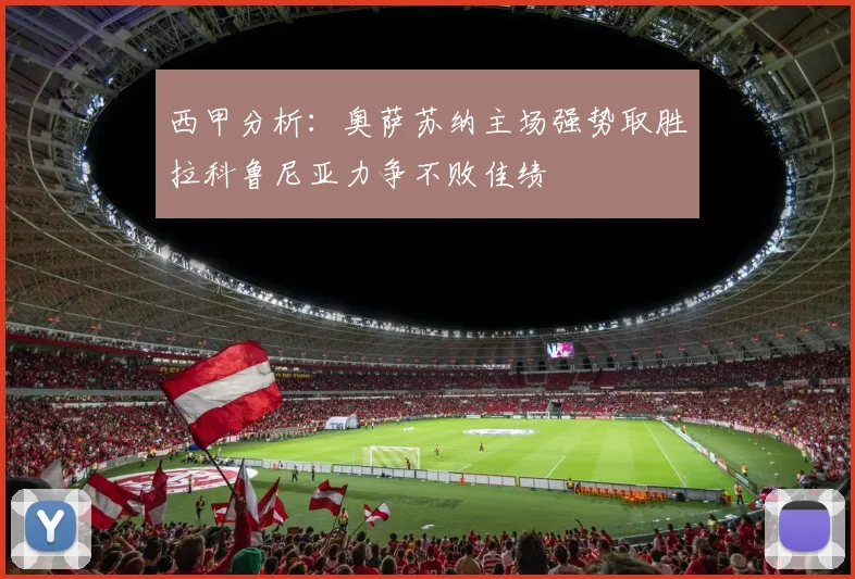 西甲分析：奥萨苏纳主场强势取胜拉科鲁尼亚力争不败佳绩